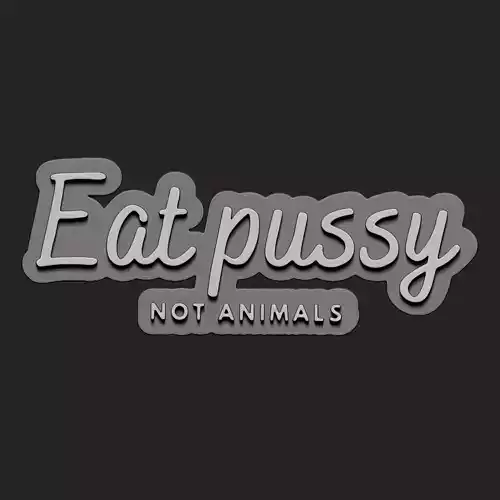 EAT PUSSY NOT ANIMAL 3D print model