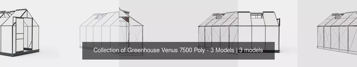 Collection of Greenhouse Venus 7500 Poly - 3 Models _0