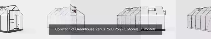 Collection of Greenhouse Venus 7500 Poly - 3 Models Collection of Greenhouse Venus 7500 Poly - 3 Models